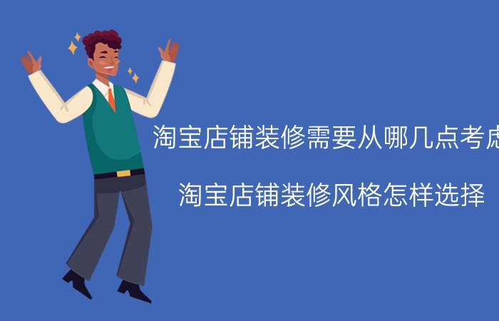 淘宝店铺装修需要从哪几点考虑 淘宝店铺装修风格怎样选择？